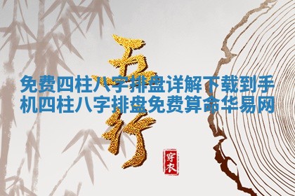 免 😇 费四柱八字排盘详解下载到手机 四柱八字排盘 🏩 免费算命华易网