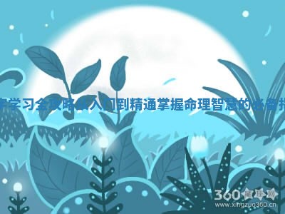 八字学习全攻略从入门到精通 🧕 掌握命理智慧的必备指 🗒 南