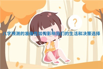 八字预测的准确性如何 🚌 影响我们 🏬 的生活和决策选择