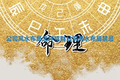 公司风 🙈 水布局怎样招财_公 🌽 司风水布局禁忌