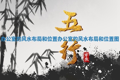 🚁 办公室的风水布局和位置 办公室的风 🔬 水布局和位置图
