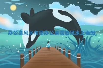 办公 🕎 桌 😿 风水布局 办公桌摆放风水正确图