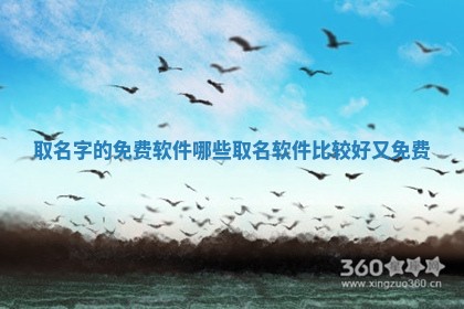 取 ⏰ 名字的免费软件 哪 🕎 些取名软件比较好又免费