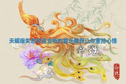 天蝎座失恋时适合 😅 听的音乐推荐 🤖 让你重拾心情 天蝎座失恋时适合 😅 听的音乐推荐 🤖 让你重拾心情