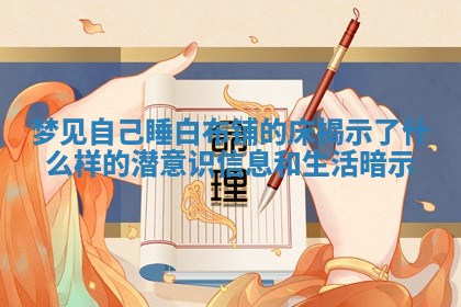 梦见自己睡 🥦 白布铺的床揭示了什 🅾 么样的潜意识信息和生活暗示