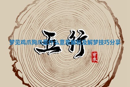 梦见鸡爪狗爪是 🈚 什么意 😝 思解析及解梦技巧分享 梦见鸡爪狗爪是 🈚 什么意 😝 思解析及解梦技巧分享