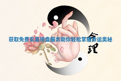获取免费玄易排盘服务助你轻松 🧡 掌握命运 🌦 奥秘