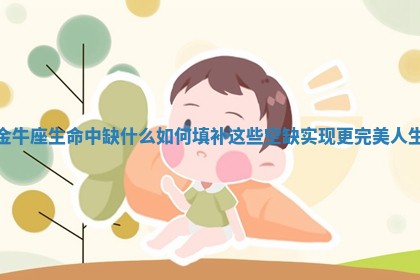 金牛座生命 😑 中缺什么 如何填补这些空缺实现更完美人生 🔧